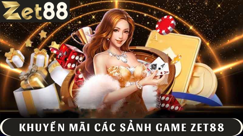 Khuyến mãi ZET88 cực hot tại sảnh trò chơi