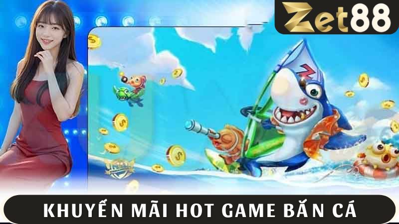 Khuyến mãi ZET88 tại sảnh bắn cá